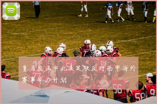 皇马发函中北美足联反对西甲海外赛事举办计划