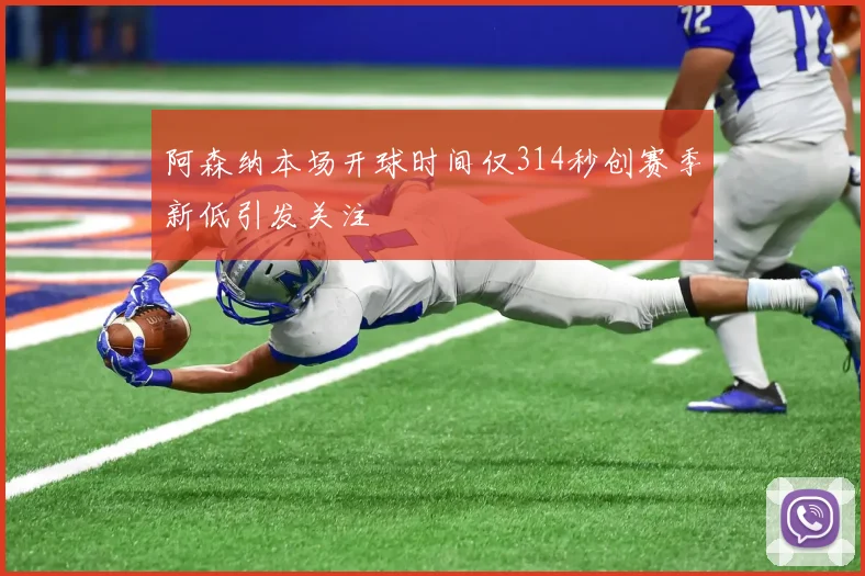 阿森纳本场开球时间仅314秒创赛季新低引发关注